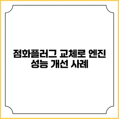 점화플러그 교체로 엔진 성능 개선 사례