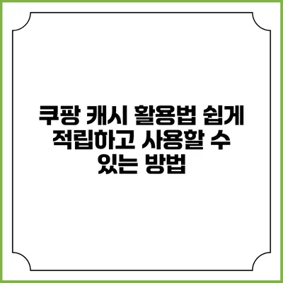 쿠팡 캐시 활용법 쉽게 적립하고 사용할 수 있는 방법