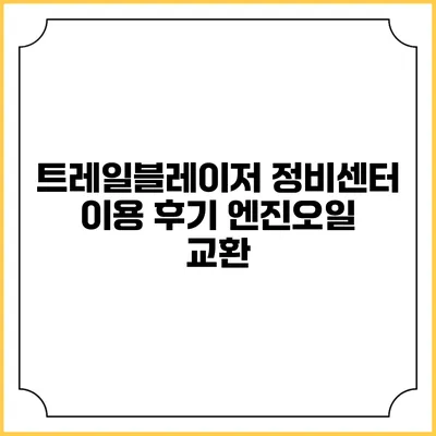 트레일블레이저 정비센터 이용 후기 엔진오일 교환